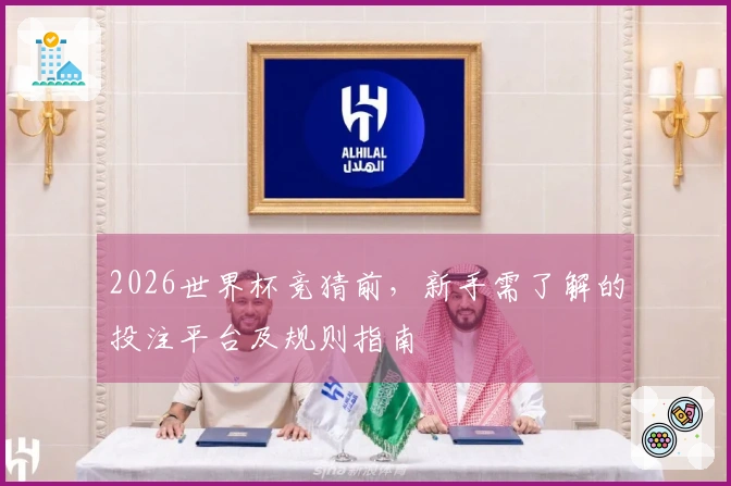 2026世界杯竞猜前，新手需了解的投注平台及规则指南