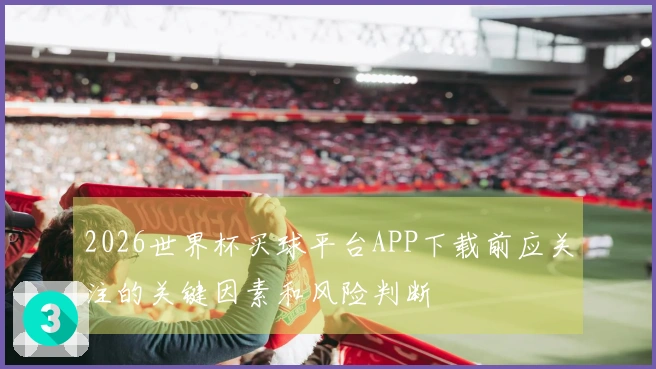 2026世界杯买球平台APP下载前应关注的关键因素和风险判断
